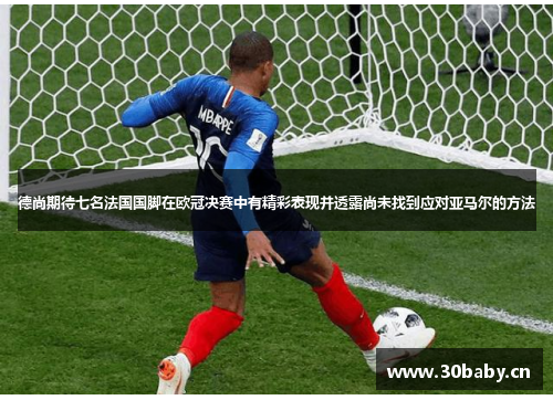 德尚期待七名法国国脚在欧冠决赛中有精彩表现并透露尚未找到应对亚马尔的方法