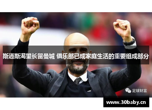 斯通斯渴望长留曼城 俱乐部已成家庭生活的重要组成部分