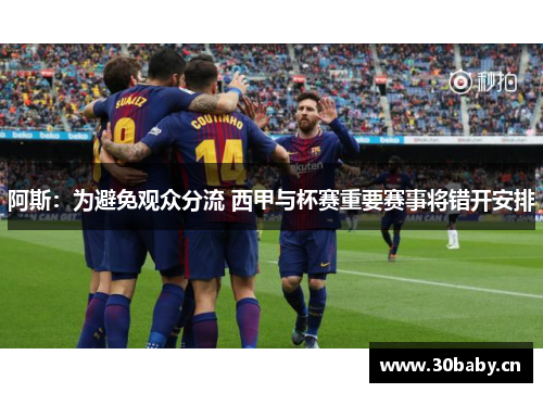 阿斯:为避免观众分流 西甲与杯赛重要赛事将错开安排